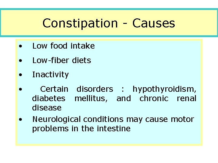 Constipation - Causes • Low food intake • Low-fiber diets • Inactivity • Certain