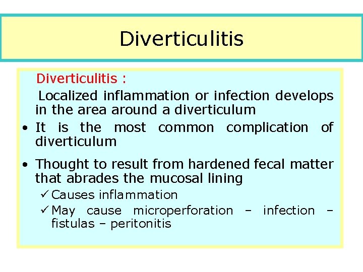 Diverticulitis : Localized inflammation or infection develops in the area around a diverticulum •