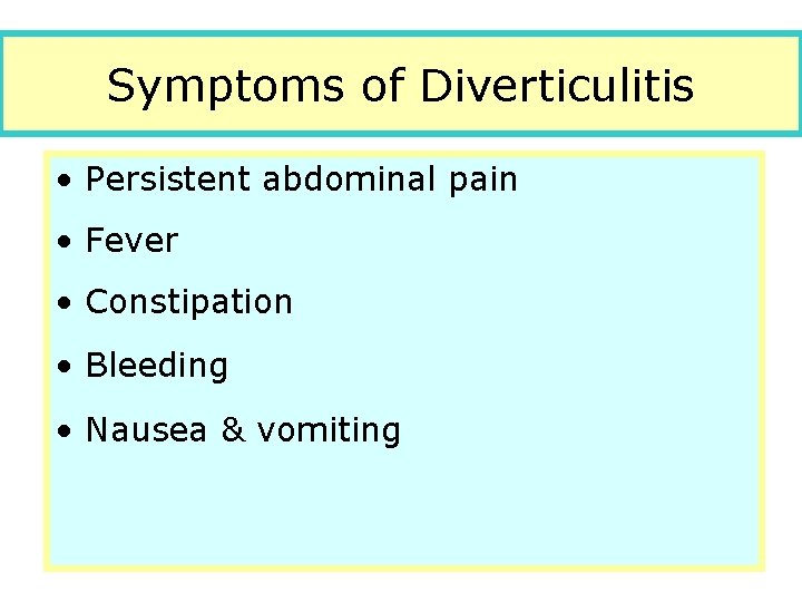 Symptoms of Diverticulitis • Persistent abdominal pain • Fever • Constipation • Bleeding •