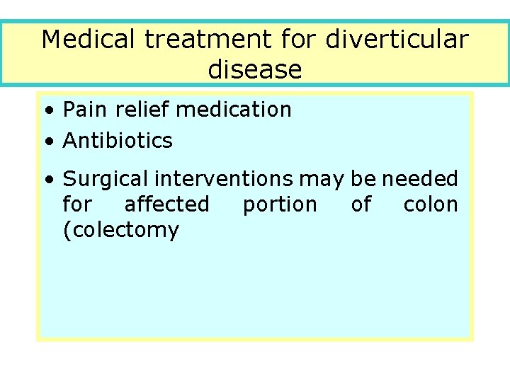 Medical treatment for diverticular disease • Pain relief medication • Antibiotics • Surgical interventions