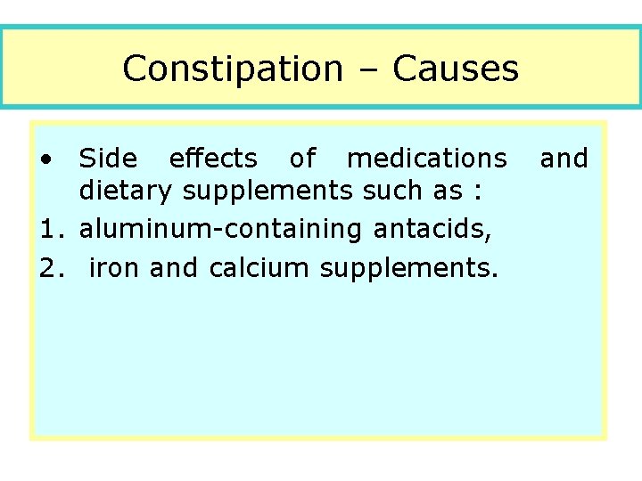 Constipation – Causes • Side effects of medications dietary supplements such as : 1.