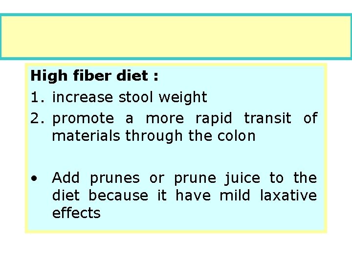 High fiber diet : 1. increase stool weight 2. promote a more rapid transit