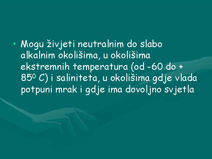  • Mogu živjeti neutralnim do slabo alkalnim okolišima, u okolišima ekstremnih temperatura (od