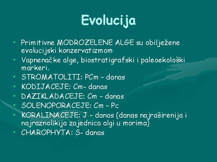 Evolucija • Primitivne MODROZELENE ALGE su obilježene evolucijski konzervatizmom • Vapnenačke alge, biostratigrafski i