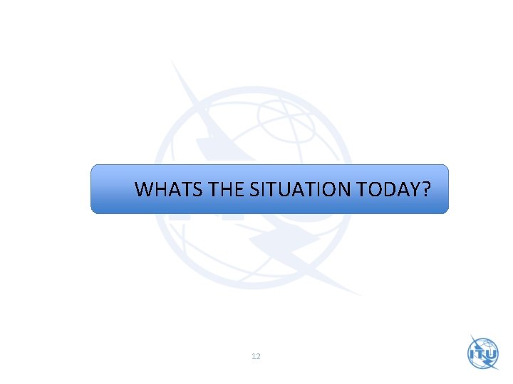 WHATS THE SITUATION TODAY? 12 