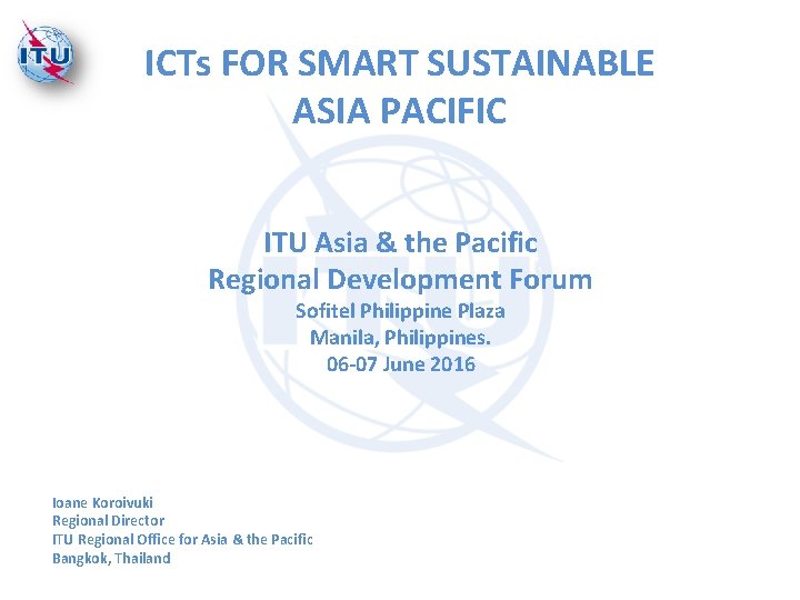 ICTs FOR SMART SUSTAINABLE ASIA PACIFIC ITU Asia & the Pacific Regional Development Forum