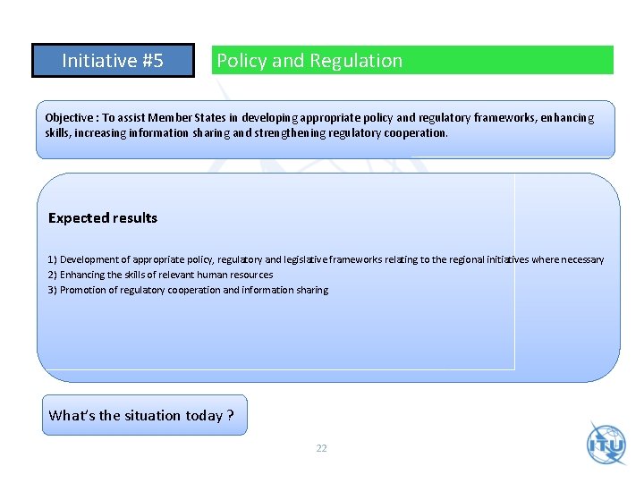 Initiative #5 Policy and Regulation Objective : To assist Member States in developing appropriate