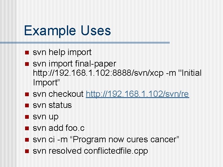 Example Uses n n n n svn help import svn import final-paper http: //192.