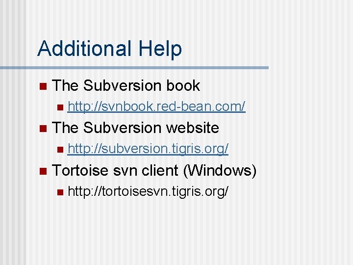 Additional Help n The Subversion book n n The Subversion website n n http: