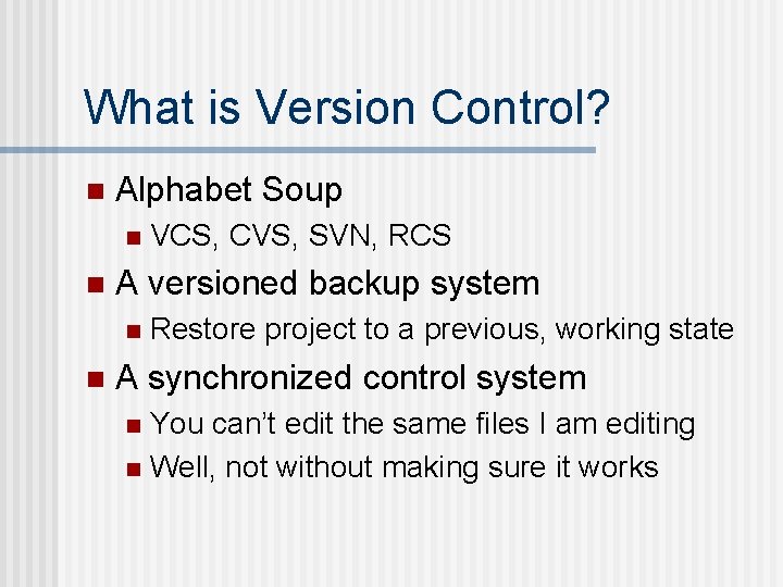 What is Version Control? n Alphabet Soup n n A versioned backup system n