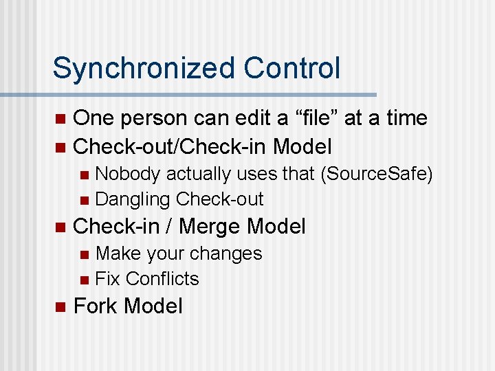 Synchronized Control One person can edit a “file” at a time n Check-out/Check-in Model