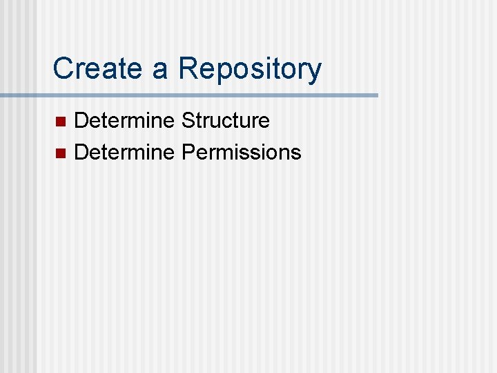 Create a Repository Determine Structure n Determine Permissions n 
