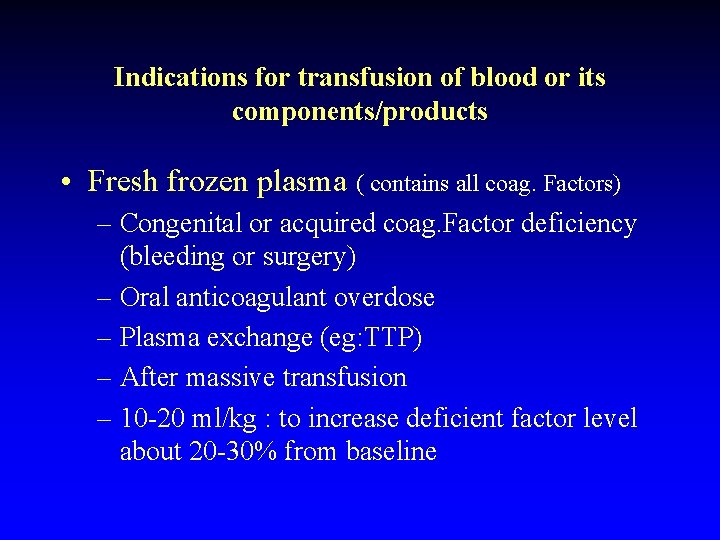 Indications for transfusion of blood or its components/products • Fresh frozen plasma ( contains