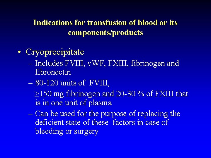 Indications for transfusion of blood or its components/products • Cryoprecipitate – Includes FVIII, v.