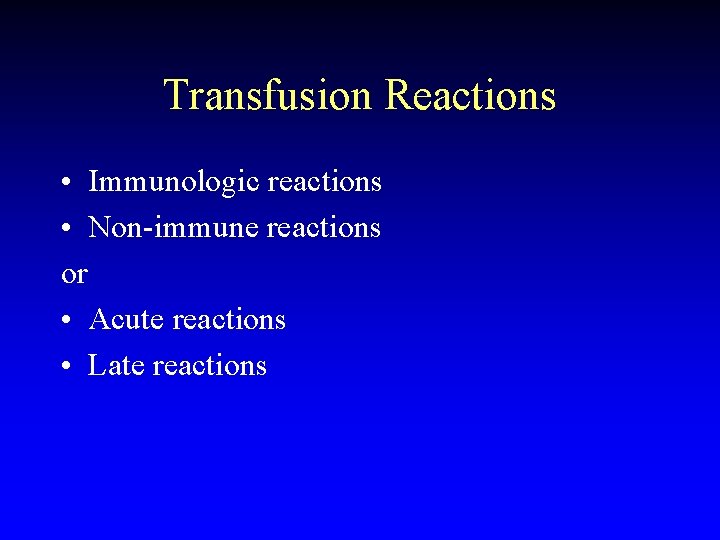 Transfusion Reactions • Immunologic reactions • Non-immune reactions or • Acute reactions • Late
