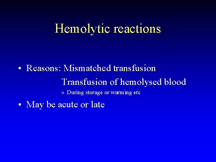 Hemolytic reactions • Reasons: Mismatched transfusion Transfusion of hemolysed blood » During storage or