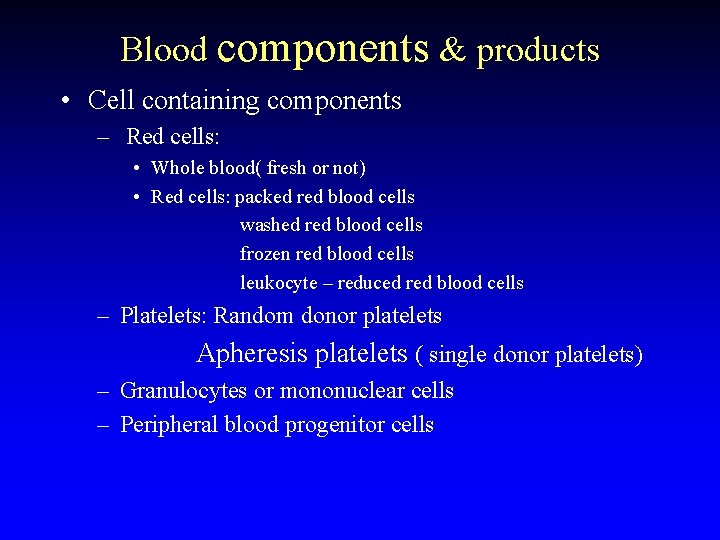 Blood components & products • Cell containing components – Red cells: • Whole blood(