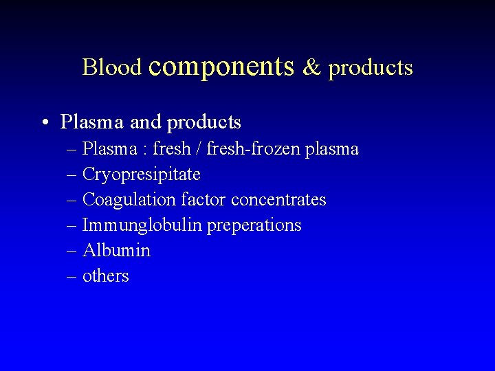 Blood components & products • Plasma and products – Plasma : fresh / fresh-frozen