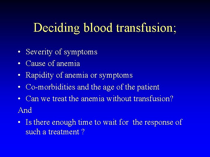 Deciding blood transfusion; • Severity of symptoms • Cause of anemia • Rapidity of