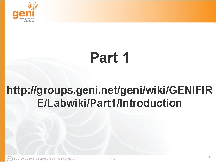 Part 1 http: //groups. geni. net/geni/wiki/GENIFIR E/Labwiki/Part 1/Introduction Sponsored by the National Science Foundation