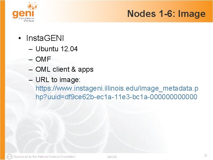 Nodes 1 -6: Image • Insta. GENI – – Ubuntu 12. 04 OMF OML