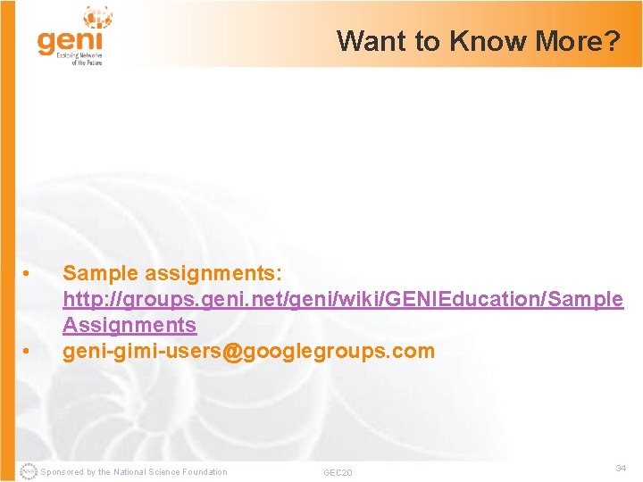 Want to Know More? • • Sample assignments: http: //groups. geni. net/geni/wiki/GENIEducation/Sample Assignments geni-gimi-users@googlegroups.