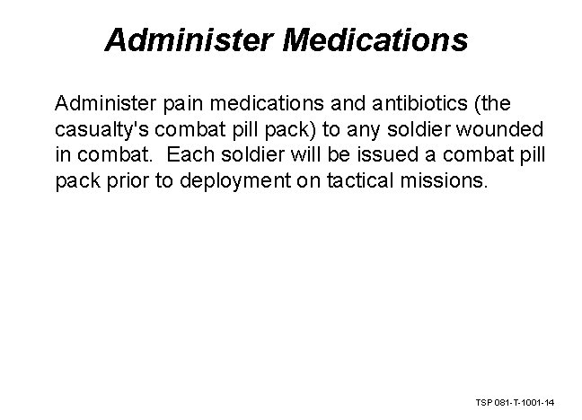 Administer Medications Administer pain medications and antibiotics (the casualty's combat pill pack) to any