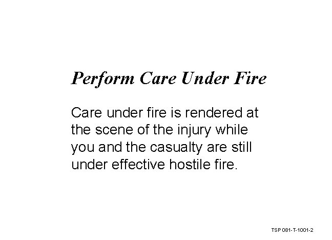 Perform Care Under Fire Care under fire is rendered at the scene of the