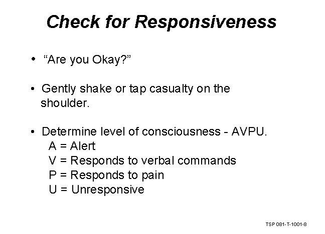 Check for Responsiveness • “Are you Okay? ” • Gently shake or tap casualty
