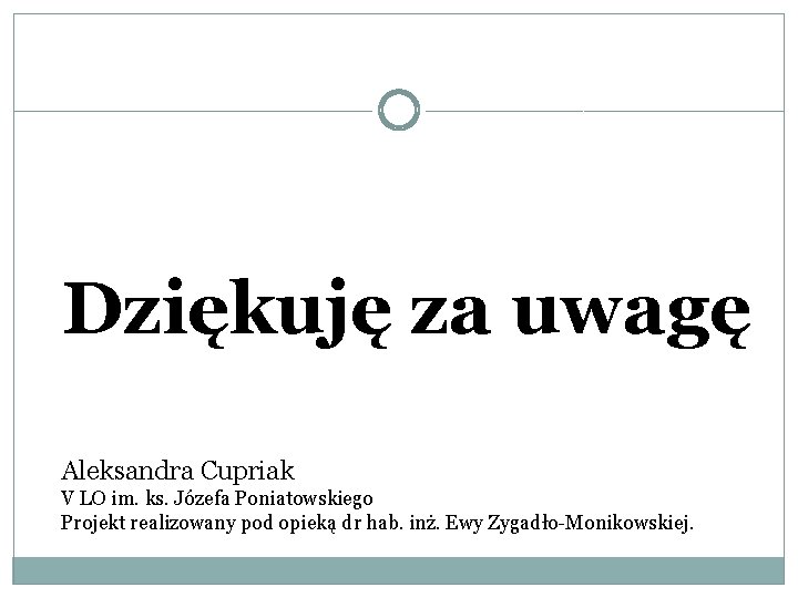 Dziękuję za uwagę Aleksandra Cupriak V LO im. ks. Józefa Poniatowskiego Projekt realizowany pod