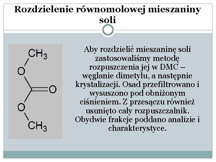 Rozdzielenie równomolowej mieszaniny soli Aby rozdzielić mieszaninę soli zastosowaliśmy metodę rozpuszczenia jej w DMC