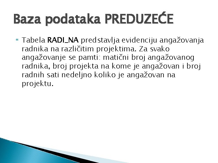 Baza podataka PREDUZEĆE Tabela RADI_NA predstavlja evidenciju angažovanja radnika na različitim projektima. Za svako
