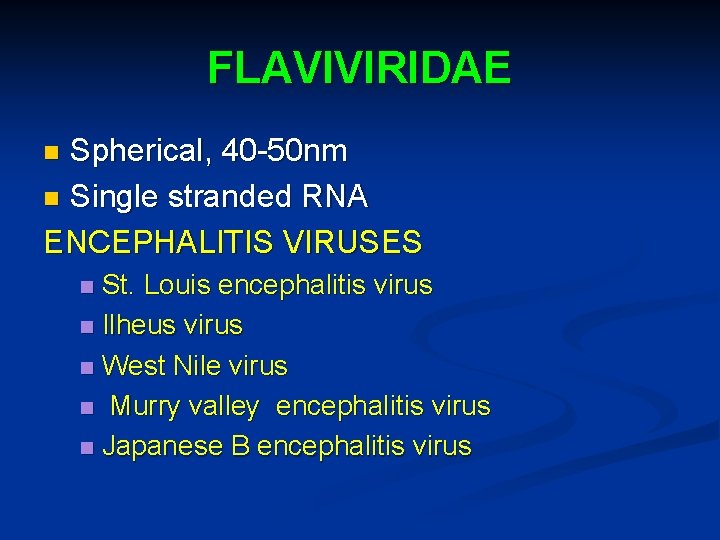 FLAVIVIRIDAE Spherical, 40 -50 nm n Single stranded RNA ENCEPHALITIS VIRUSES n St. Louis FLAVIVIRIDAE Spherical, 40 -50 nm n Single stranded RNA ENCEPHALITIS VIRUSES n St. Louis