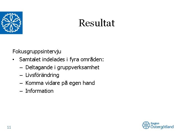 Resultat Fokusgruppsintervju • Samtalet indelades i fyra områden: – Deltagande i gruppverksamhet – Livsförändring