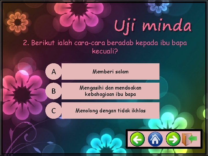 Uji minda 2. Berikut ialah cara-cara beradab kepada ibu bapa kecuali? A Memberi salam