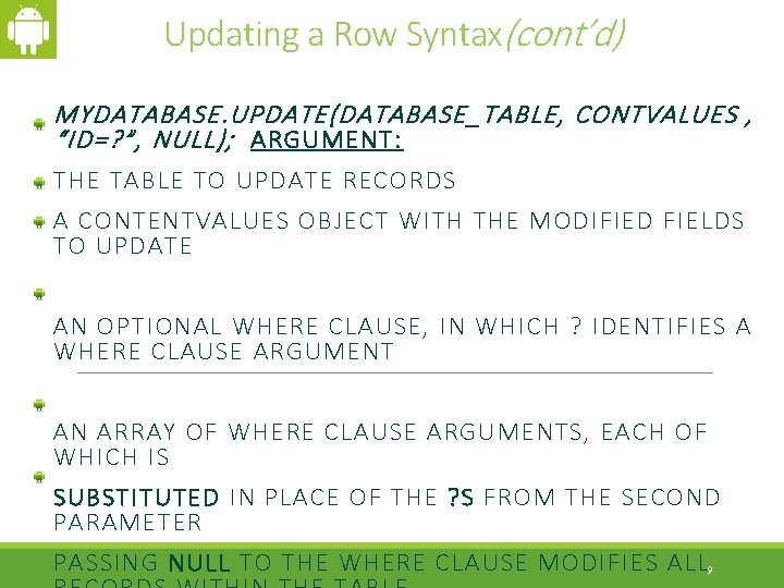 Updating a Row Syntax(cont’d) MYDATABASE. UPDATE(DATABASE_TABLE, CONTVALUES , “ID=? ”, NULL); ARGUMENT: THE TABLE