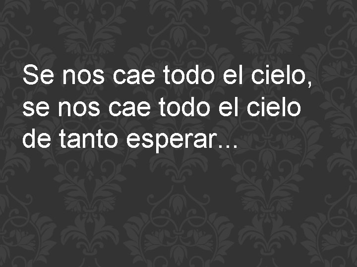 Se nos cae todo el cielo, se nos cae todo el cielo de tanto