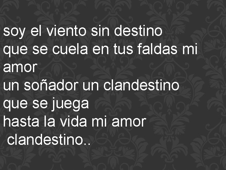 soy el viento sin destino que se cuela en tus faldas mi amor un soy el viento sin destino que se cuela en tus faldas mi amor un