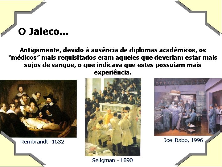 O Jaleco. . . Antigamente, devido à ausência de diplomas acadêmicos, os “médicos” mais
