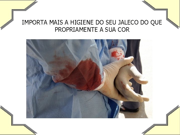 IMPORTA MAIS A HIGIENE DO SEU JALECO DO QUE PROPRIAMENTE A SUA COR 