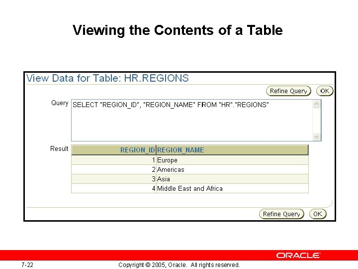 Viewing the Contents of a Table 7 -22 Copyright © 2005, Oracle. All rights Viewing the Contents of a Table 7 -22 Copyright © 2005, Oracle. All rights