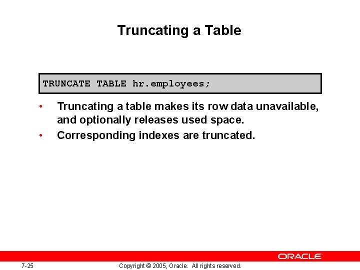 Truncating a Table TRUNCATE TABLE hr. employees; • • 7 -25 Truncating a table Truncating a Table TRUNCATE TABLE hr. employees; • • 7 -25 Truncating a table