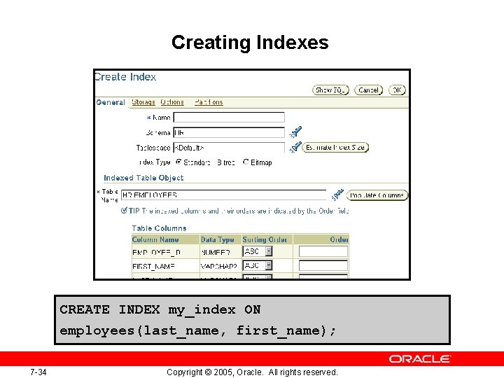 Creating Indexes CREATE INDEX my_index ON employees(last_name, first_name); 7 -34 Copyright © 2005, Oracle. Creating Indexes CREATE INDEX my_index ON employees(last_name, first_name); 7 -34 Copyright © 2005, Oracle.