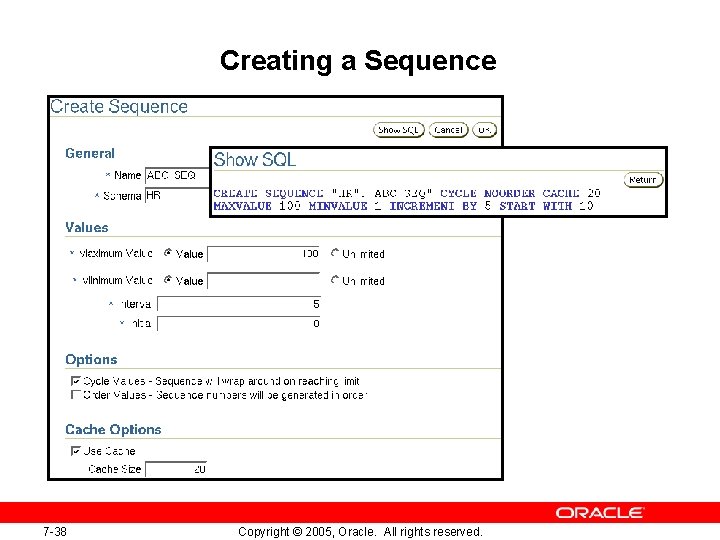 Creating a Sequence 7 -38 Copyright © 2005, Oracle. All rights reserved. Creating a Sequence 7 -38 Copyright © 2005, Oracle. All rights reserved.