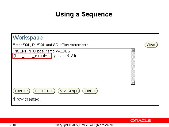 Using a Sequence 7 -40 Copyright © 2005, Oracle. All rights reserved. Using a Sequence 7 -40 Copyright © 2005, Oracle. All rights reserved.