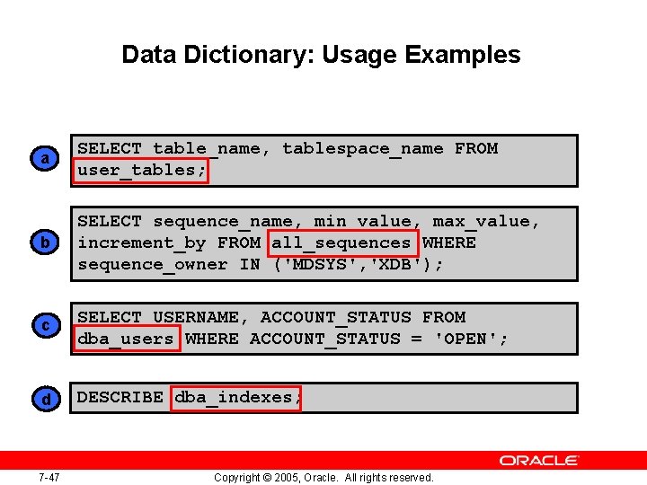Data Dictionary: Usage Examples a SELECT table_name, tablespace_name FROM user_tables; b SELECT sequence_name, min_value, Data Dictionary: Usage Examples a SELECT table_name, tablespace_name FROM user_tables; b SELECT sequence_name, min_value,