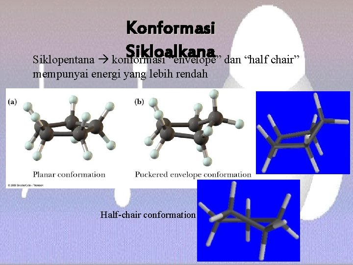 Konformasi Sikloalkana Siklopentana konformasi “envelope” dan “half chair” mempunyai energi yang lebih rendah Half-chair