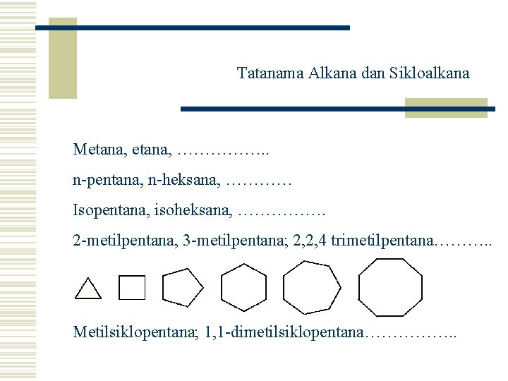 Tatanama Alkana dan Sikloalkana Metana, ……………. . n-pentana, n-heksana, ………… Isopentana, isoheksana, ……………. 2