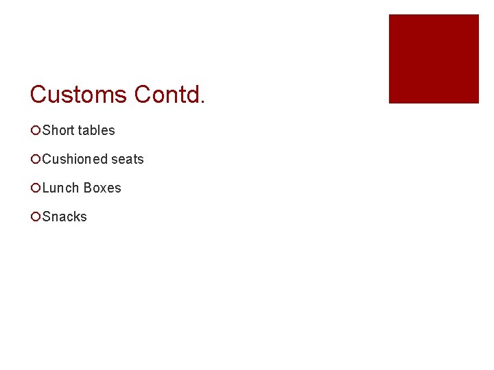 Customs Contd. ¡Short tables ¡Cushioned seats ¡Lunch Boxes ¡Snacks 