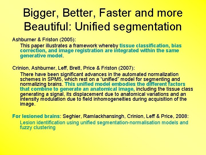 Bigger, Better, Faster and more Beautiful: Unified segmentation Ashburner & Friston (2005): This paper